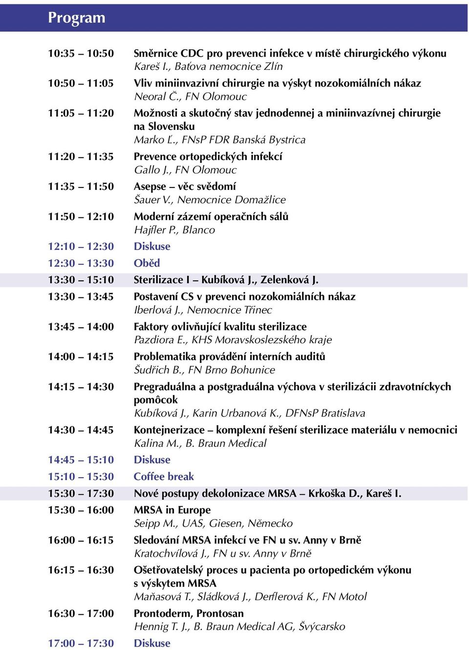 , FN Olomouc 11:35 11:50 Asepse věc svědomí Šauer V., Nemocnice Domažlice 11:50 12:10 Moderní zázemí operačních sálů Hajfler P.