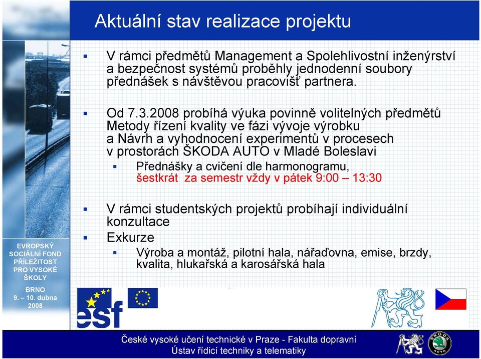 probíhá výuka povinně volitelných předmětů Metody řízení kvality ve fázi vývoje výrobku a Návrh a vyhodnocení experimentů v procesech v prostorách ŠKODA