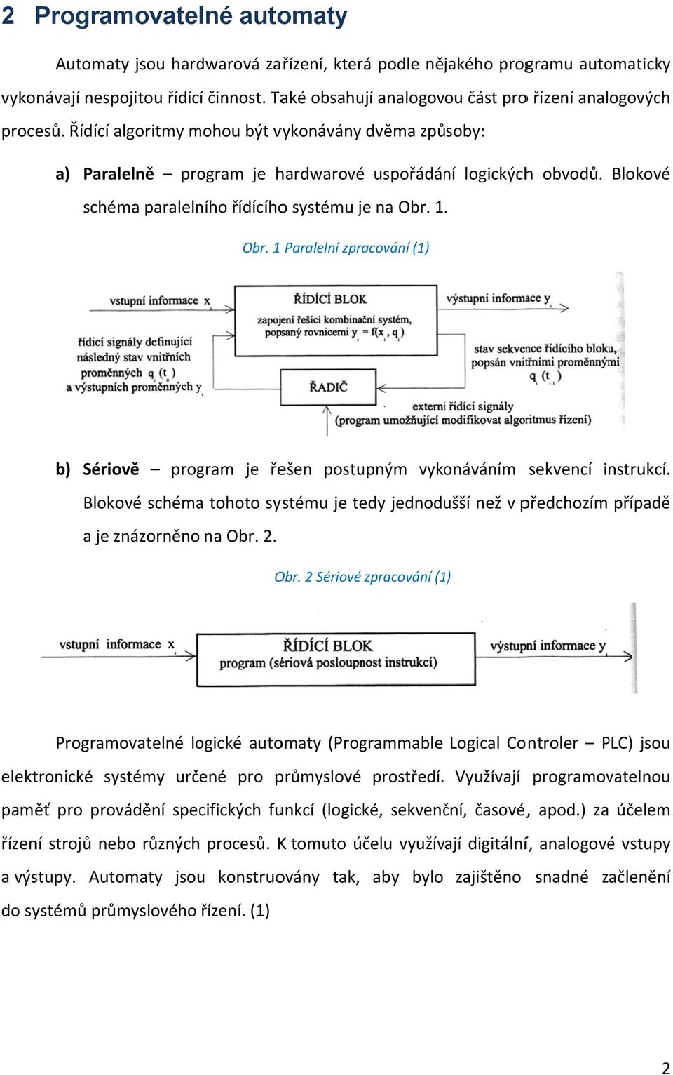 schéma paralelního řídícíhoo systému je na Obr. 1. Blokové Obr. 1 Paralelní zpracování (1) b) Sériově program je řešen postupným vykonáváním sekvencí instrukcí.