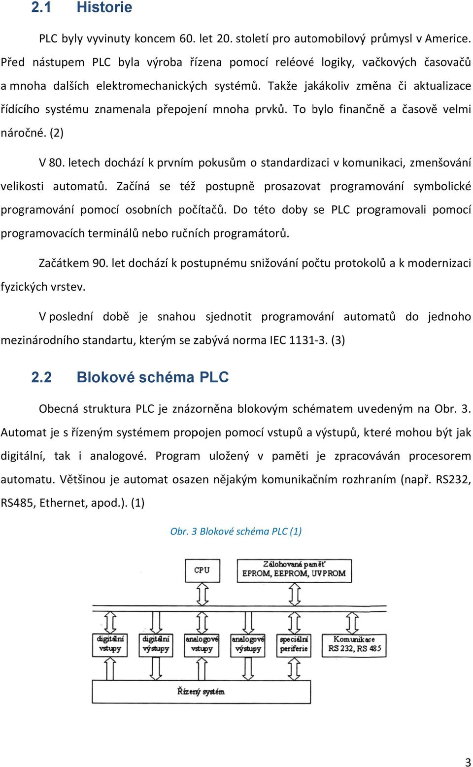 Takže jakákoliv změna či aktualizace řídícího systému znamenala přepojení mnoha prvků. To bylo finančně a časově velmi náročné. (2) V 80.