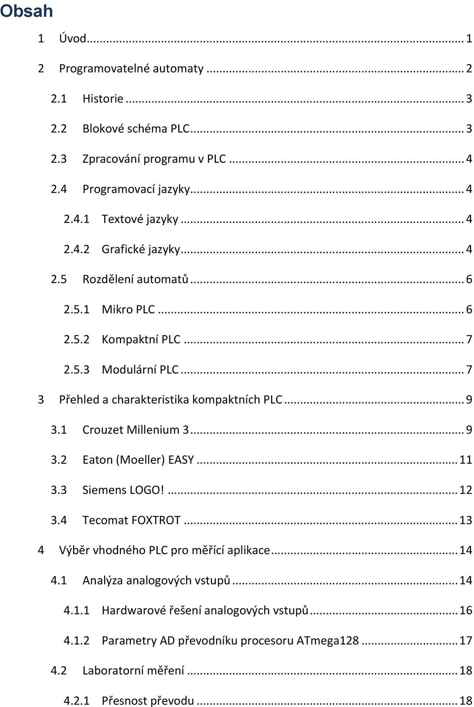 1 Crouzet Millenium 3... 9 3.2 Eaton (Moeller) EASY... 11 3.3 Siemens LOGO!... 12 3.4 Tecomat FOXTROT... 13 4 Výběr vhodného PLC pro měřící aplikace... 14 4.
