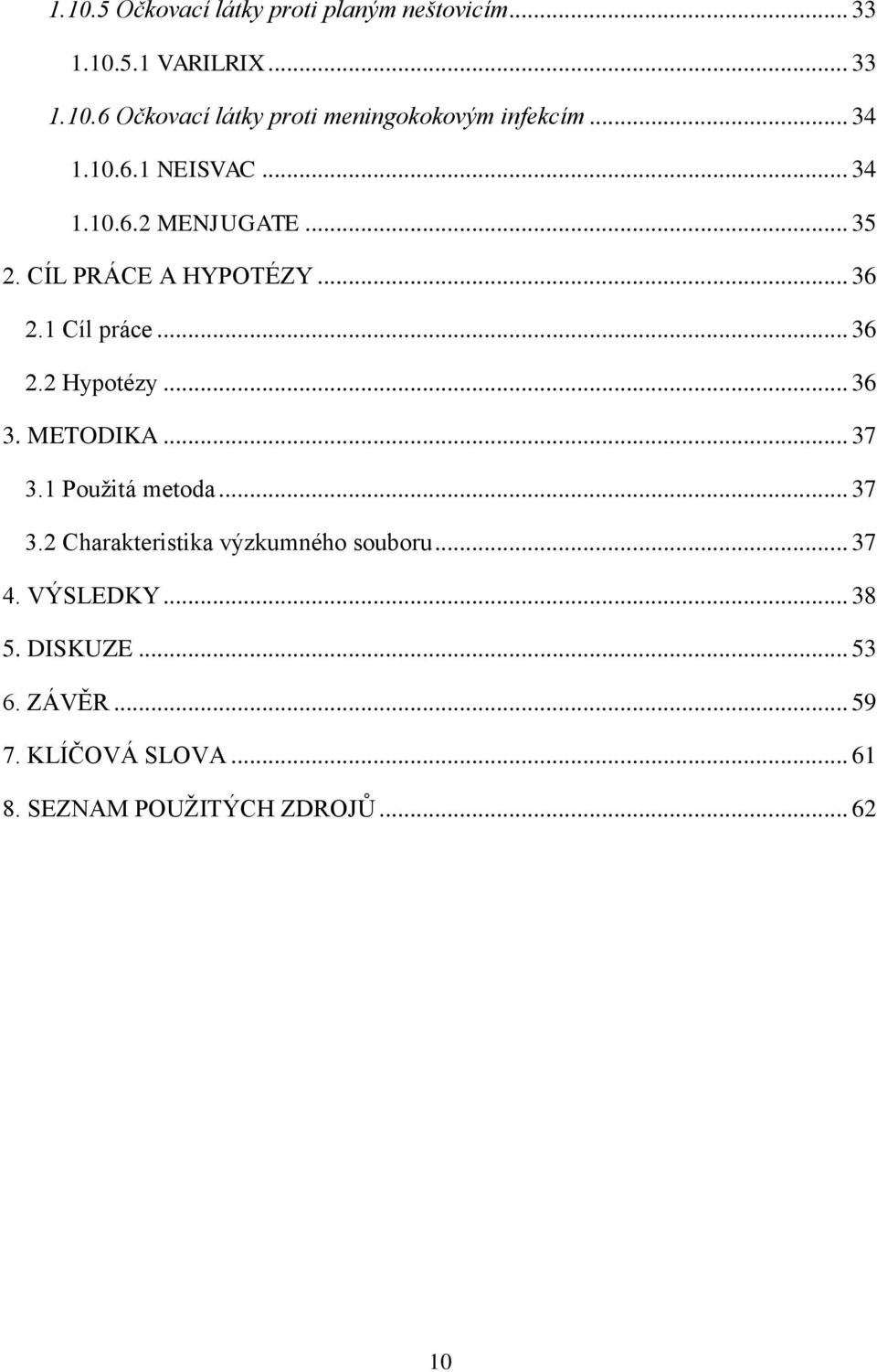 .. 36 3. METODIKA... 37 3.1 Pouţitá metoda... 37 3.2 Charakteristika výzkumného souboru... 37 4. VÝSLEDKY... 38 5.