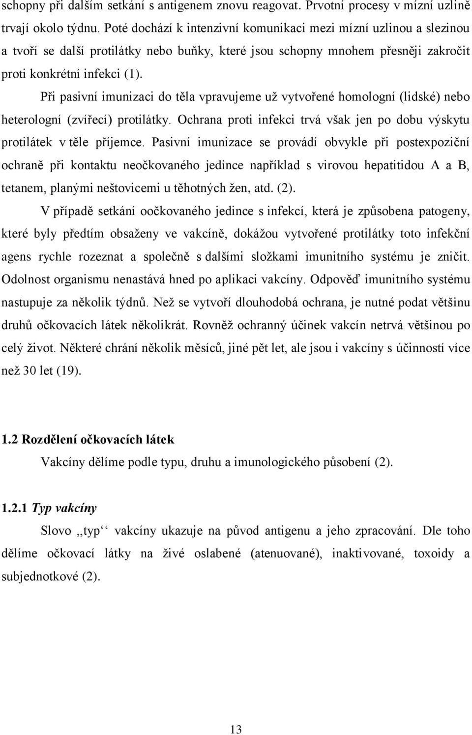 Při pasivní imunizaci do těla vpravujeme uţ vytvořené homologní (lidské) nebo heterologní (zvířecí) protilátky. Ochrana proti infekci trvá však jen po dobu výskytu protilátek v těle příjemce.