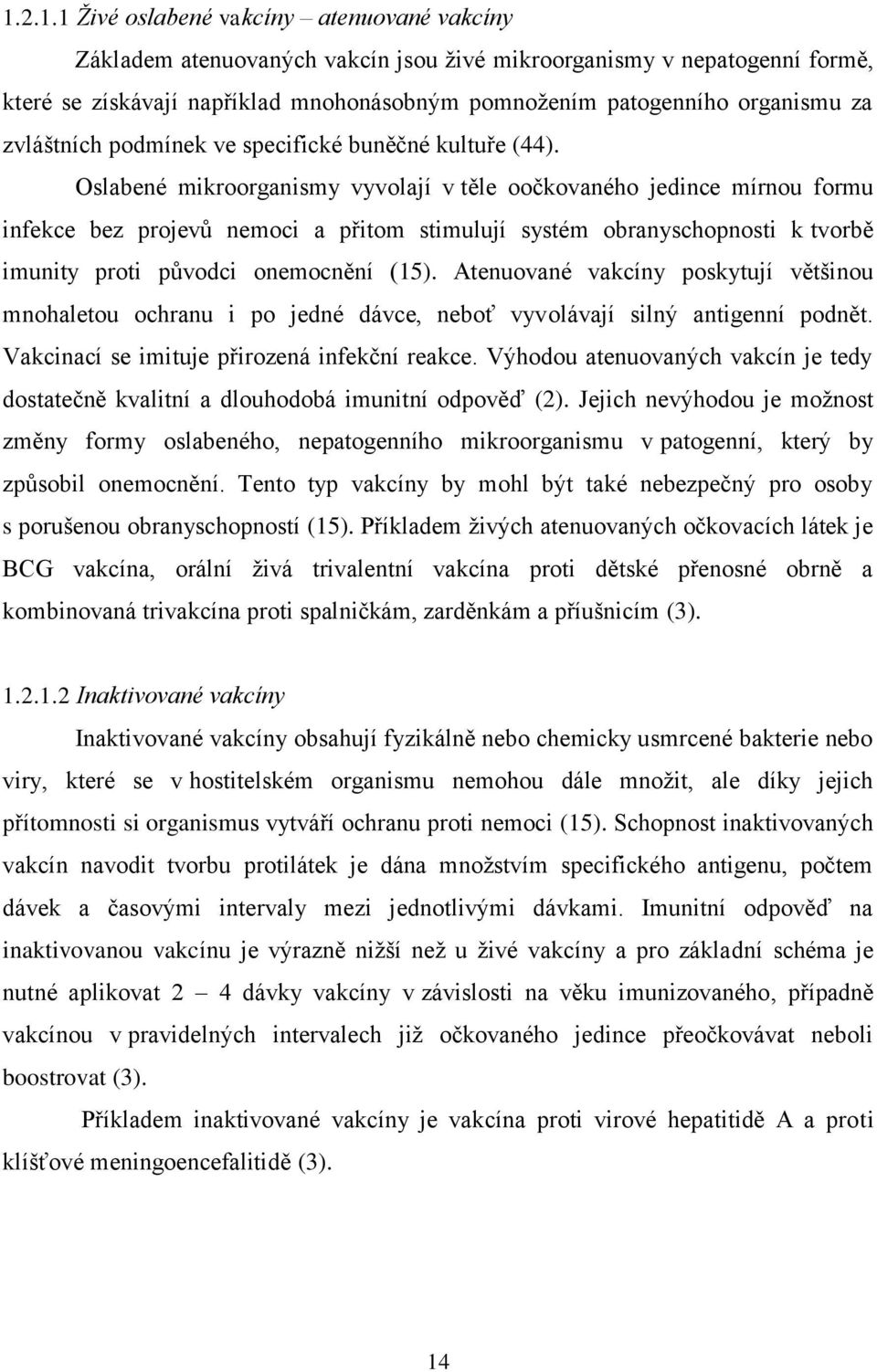 Oslabené mikroorganismy vyvolají v těle oočkovaného jedince mírnou formu infekce bez projevů nemoci a přitom stimulují systém obranyschopnosti k tvorbě imunity proti původci onemocnění (15).