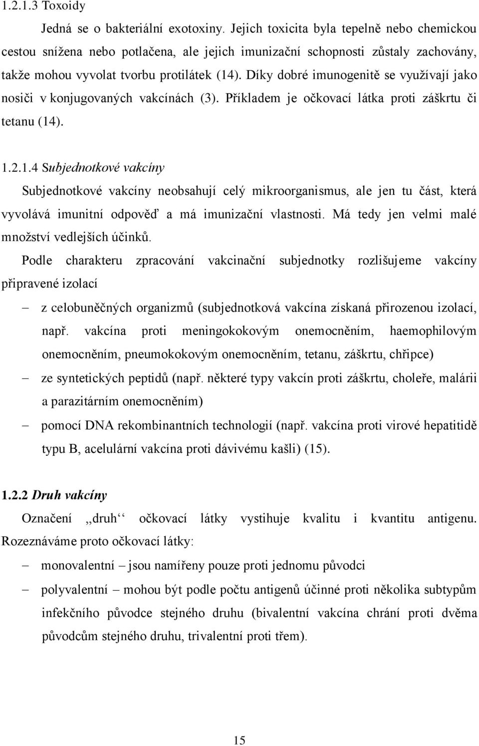 Díky dobré imunogenitě se vyuţívají jako nosiči v konjugovaných vakcínách (3). Příkladem je očkovací látka proti záškrtu či tetanu (14