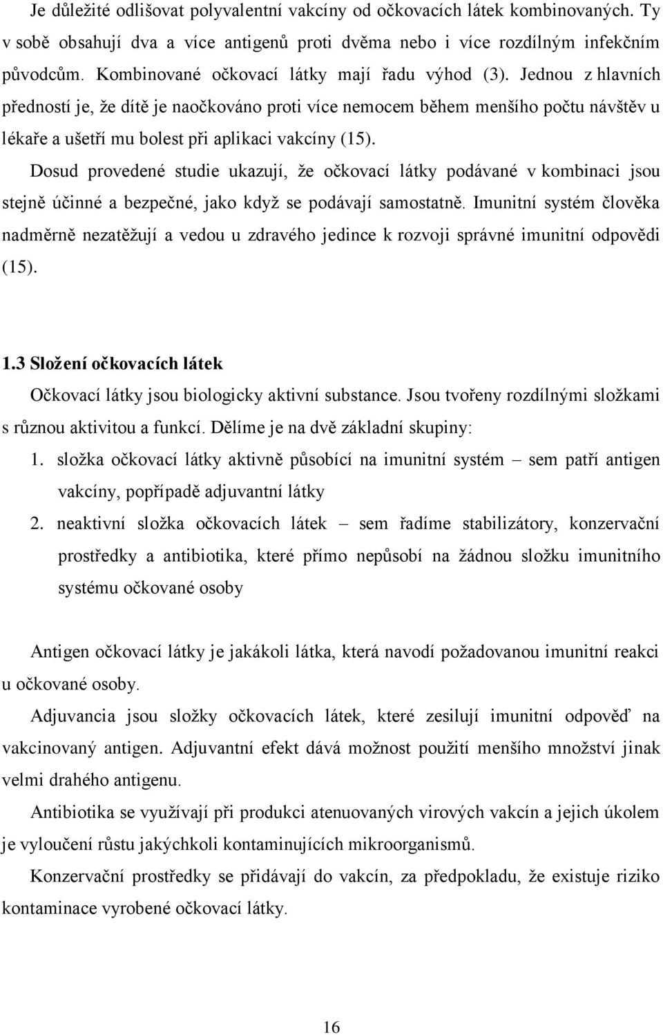 Jednou z hlavních předností je, ţe dítě je naočkováno proti více nemocem během menšího počtu návštěv u lékaře a ušetří mu bolest při aplikaci vakcíny (15).