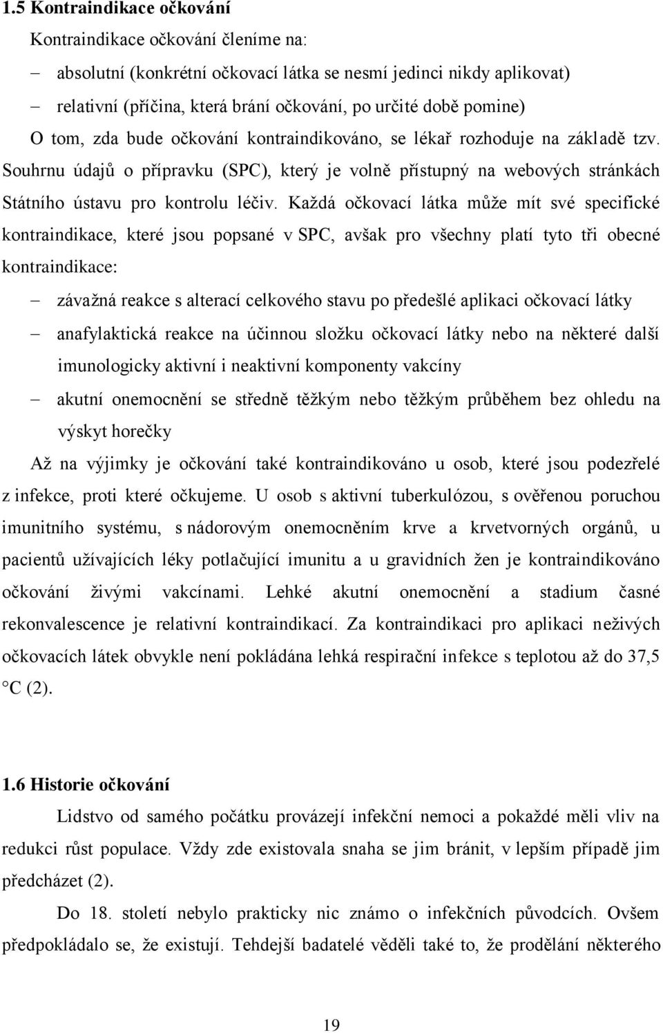 Kaţdá očkovací látka můţe mít své specifické kontraindikace, které jsou popsané v SPC, avšak pro všechny platí tyto tři obecné kontraindikace: závaţná reakce s alterací celkového stavu po předešlé