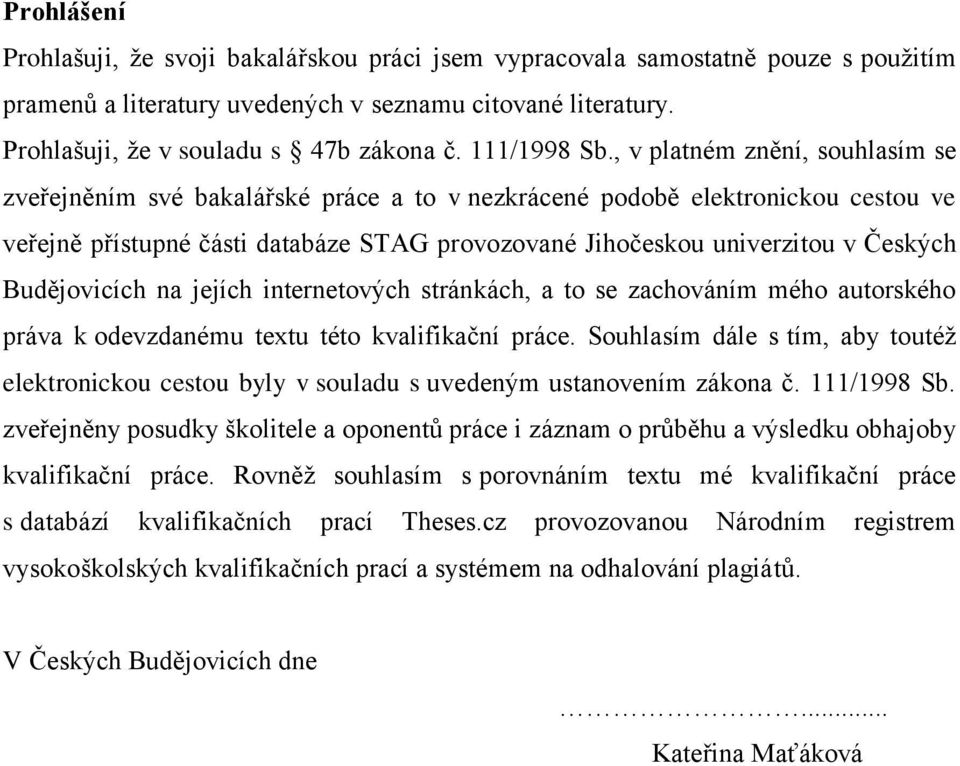 , v platném znění, souhlasím se zveřejněním své bakalářské práce a to v nezkrácené podobě elektronickou cestou ve veřejně přístupné části databáze STAG provozované Jihočeskou univerzitou v Českých