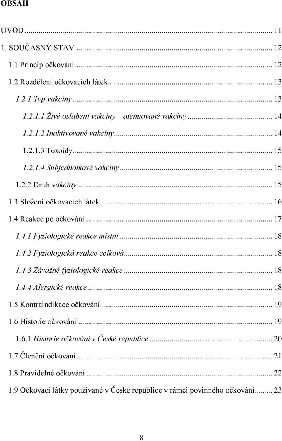 .. 18 1.4.2 Fyziologická reakce celková... 18 1.4.3 Závažné fyziologické reakce... 18 1.4.4 Alergické reakce... 18 1.5 Kontraindikace očkování... 19 1.6 Historie očkování... 19 1.6.1 Historie očkování v České republice.