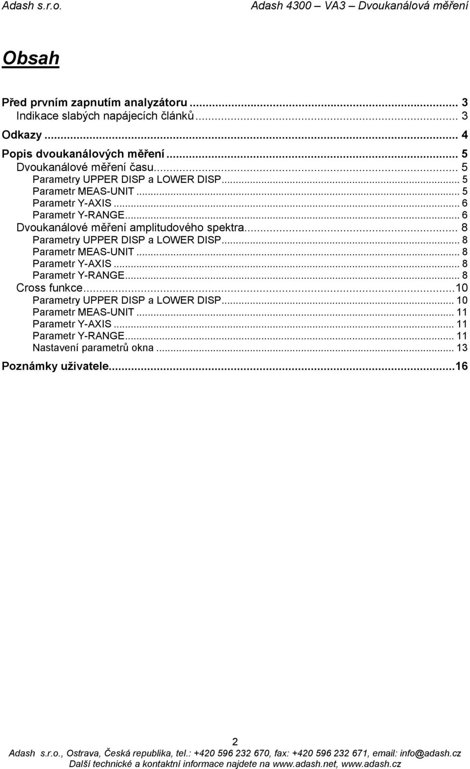 .. 6 Dvoukanálové měření amplitudového spektra... 8 Parametry UPPER DISP a LOWER DISP... 8 Parametr MEAS-UNIT... 8 Parametr Y-AXIS... 8 Parametr Y-RANGE.