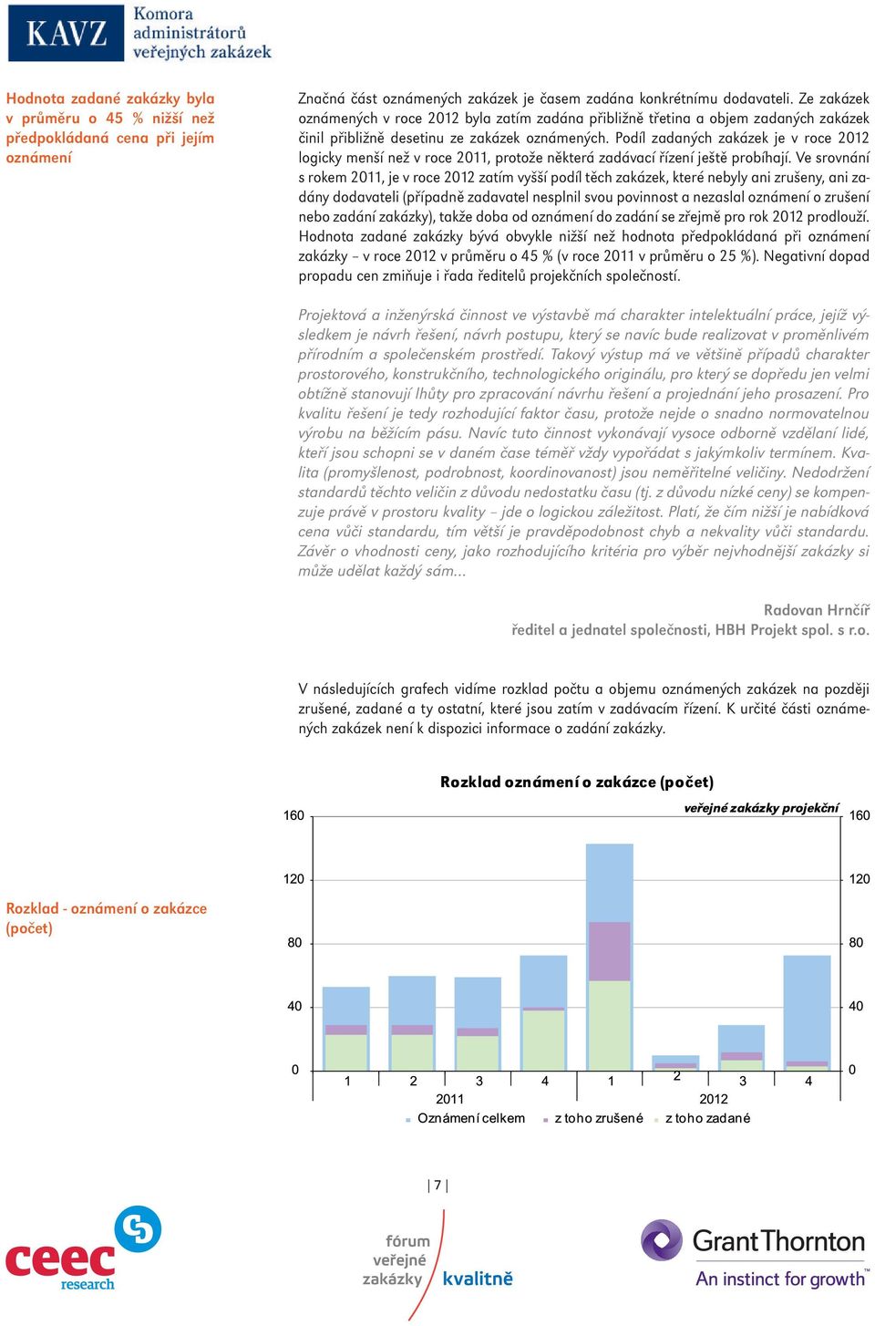 Podíl zadaných zakázek je v roce 2012 logicky menší než v roce 2011, protože některá zadávací řízení ještě probíhají.