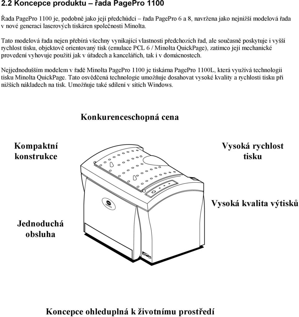 Tato modelová řada nejen přebírá všechny vynikající vlastnosti předchozích řad, ale současně poskytuje i vyšší rychlost tisku, objektově orientovaný tisk (emulace PCL 6 / Minolta QuickPage), zatímco