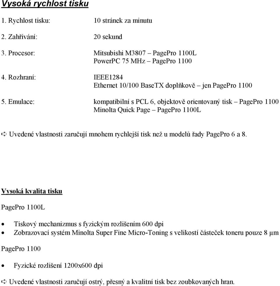 Emulace: kompatibilní s PCL 6, objektově orientovaný tisk PagePro 1100 Minolta Quick Page PagePro 1100L Uvedené vlastnosti zaručují mnohem rychlejší tisk než u modelů řady PagePro