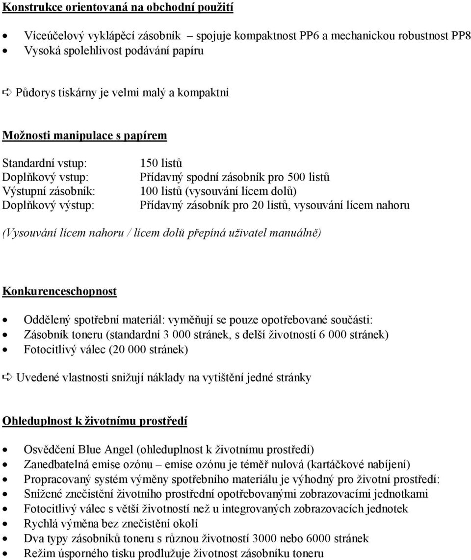 Přídavný zásobník pro 20 listů, vysouvání lícem nahoru (Vysouvání lícem nahoru / lícem dolů přepíná uživatel manuálně) Konkurenceschopnost Oddělený spotřební materiál: vyměňují se pouze opotřebované