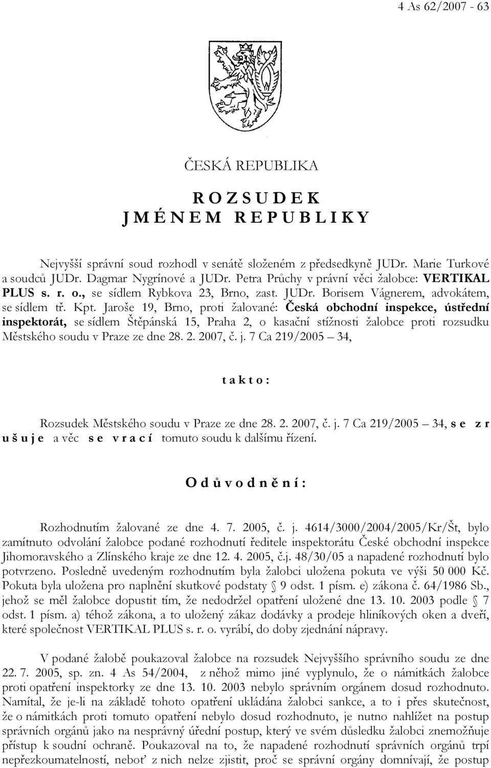 Jaroše 19, Brno, proti žalované: Česká obchodní inspekce, ústřední inspektorát, se sídlem Štěpánská 15, Praha 2, o kasační stížnosti žalobce proti rozsudku Městského soudu v Praze ze dne 28. 2. 2007, č.