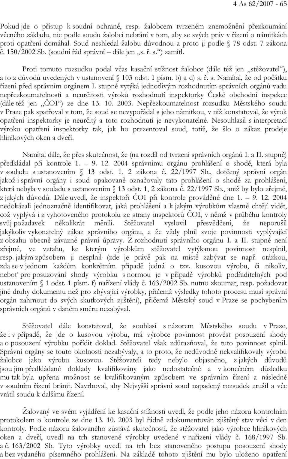 Soud neshledal žalobu důvodnou a proto ji podle 78 odst. 7 zákona č. 150/2002 Sb. (soudní řád správní dále jen s. ř. s. ) zamítl.