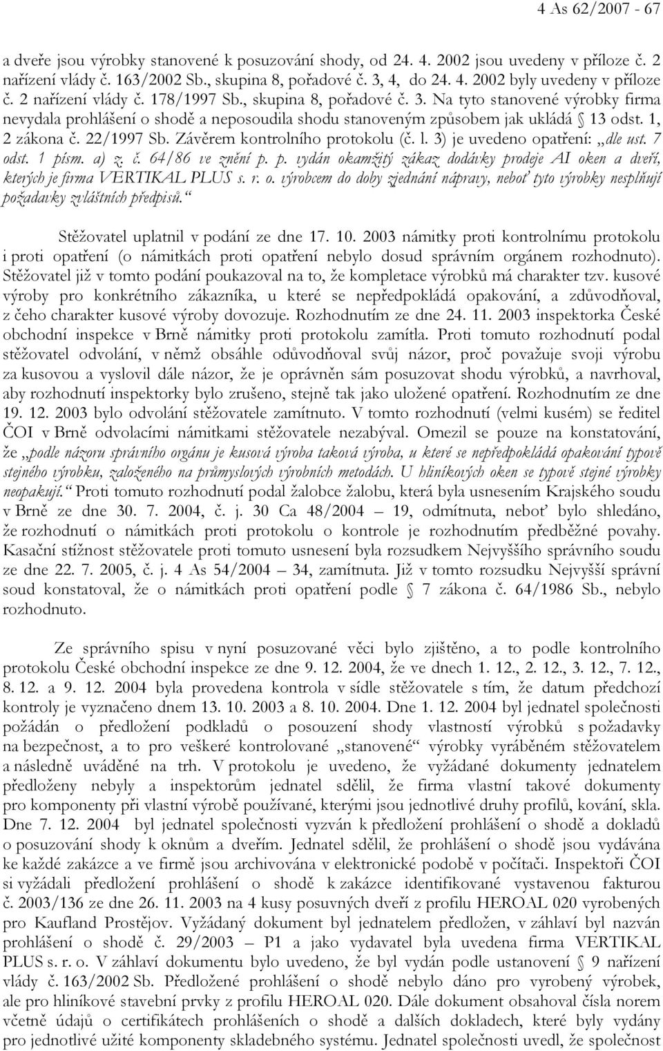 22/1997 Sb. Závěrem kontrolního protokolu (č. l. 3) je uvedeno opatření: dle ust. 7 odst. 1 písm. a) z. č. 64/86 ve znění p. p. vydán okamžitý zákaz dodávky prodeje AI oken a dveří, kterých je firma VERTIKAL PLUS s.