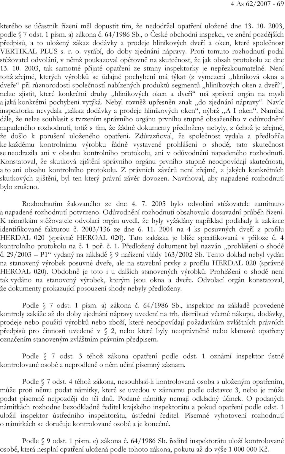 Proti tomuto rozhodnutí podal stěžovatel odvolání, v němž poukazoval opětovně na skutečnost, že jak obsah protokolu ze dne 13. 10.