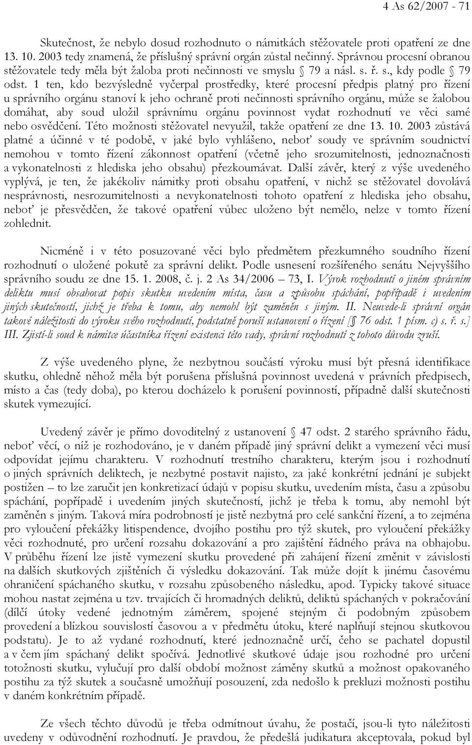 1 ten, kdo bezvýsledně vyčerpal prostředky, které procesní předpis platný pro řízení u správního orgánu stanoví k jeho ochraně proti nečinnosti správního orgánu, může se žalobou domáhat, aby soud