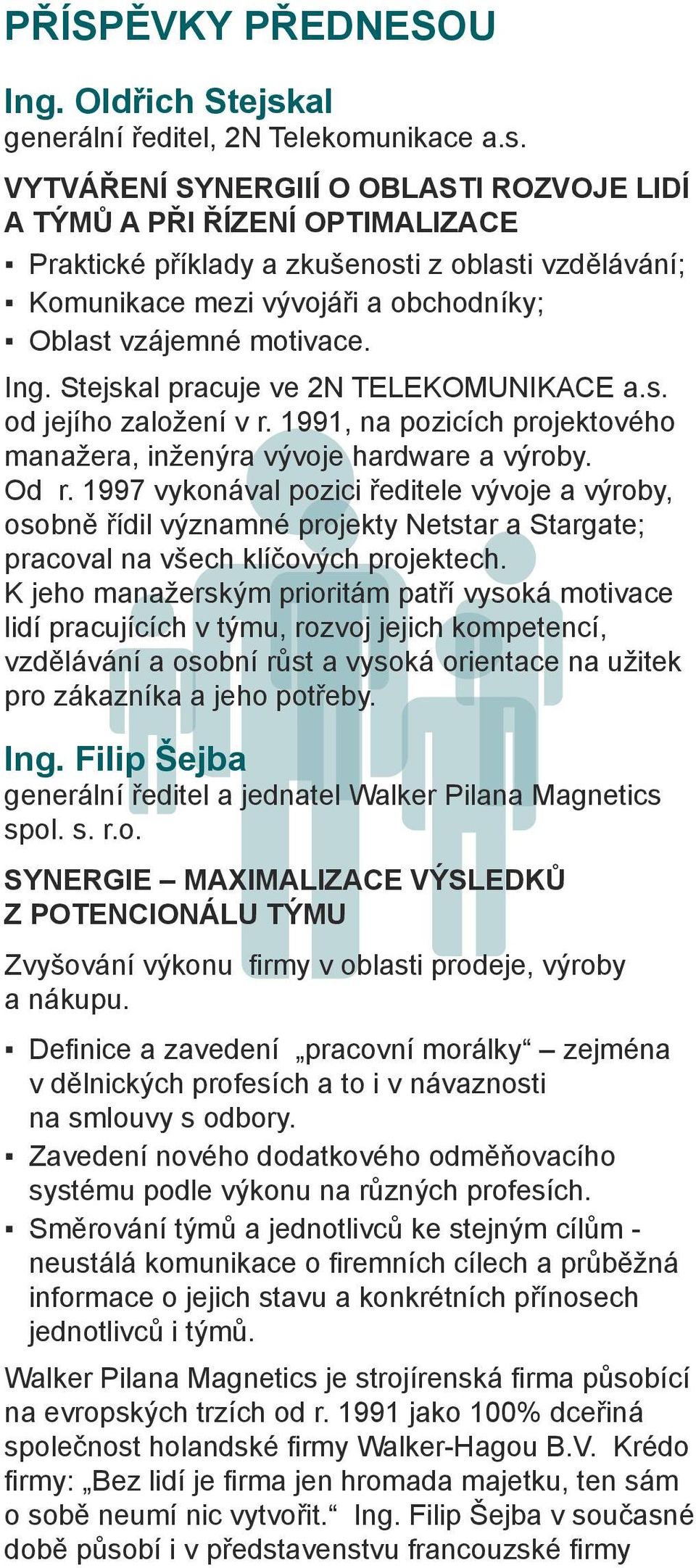 1997 vykonával pozici ředitele vývoje a výroby, osobně řídil významné projekty Netstar a Stargate; pracoval na všech klíčových projektech.