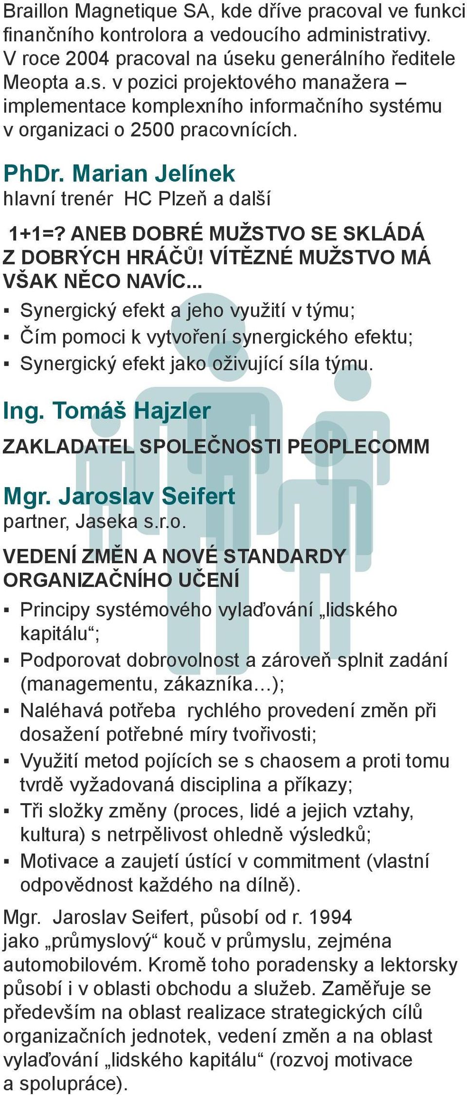 Marian Jelínek hlavní trenér HC Plzeň a další 1+1=? aneb Dobré mužstvo se skládá z dobrých hráčů! Vítězné mužstvo má však něco navíc.