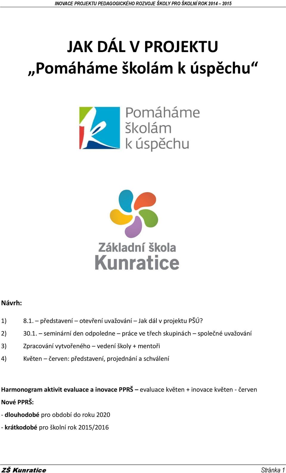 seminární den odpoledne práce ve třech skupinách společné uvažování 3) Zpracování vytvořeného vedení školy + mentoři 4) Květen červen: