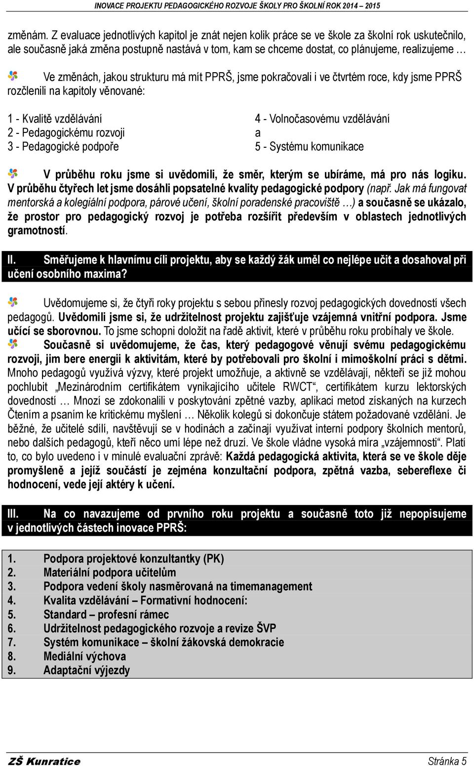 změnách, jakou strukturu má mít PPRŠ, jsme pokračovali i ve čtvrtém roce, kdy jsme PPRŠ rozčlenili na kapitoly věnované: 1 - Kvalitě vzdělávání 2 - Pedagogickému rozvoji 3 - Pedagogické podpoře 4 -