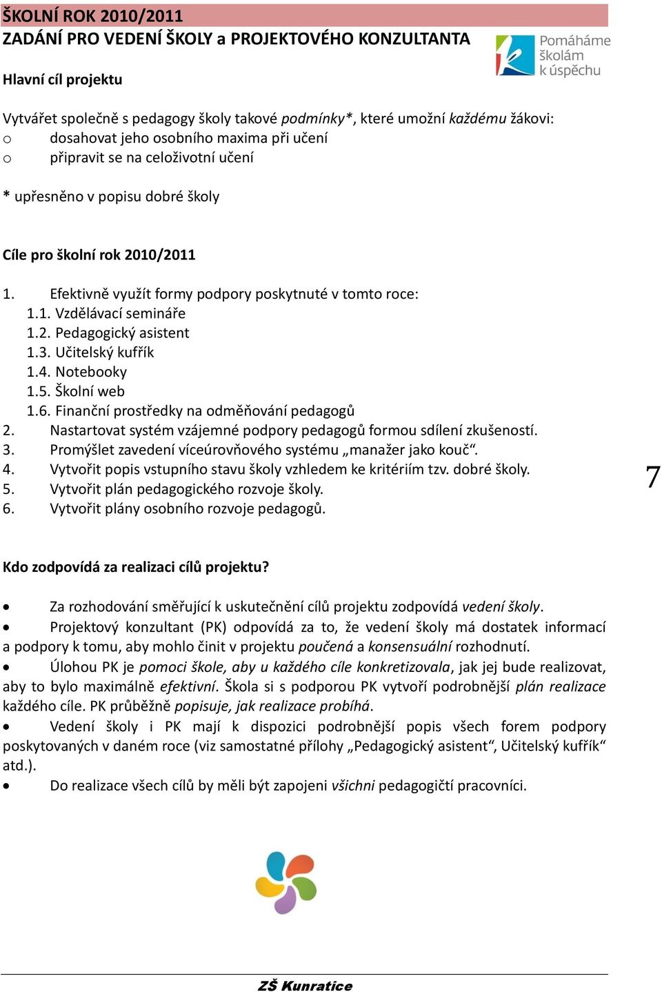 2. Pedagogický asistent 1.3. Učitelský kufřík 1.4. Notebooky 1.5. Školní web 1.6. Finanční prostředky na odměňování pedagogů 2. Nastartovat systém vzájemné podpory pedagogů formou sdílení zkušeností.