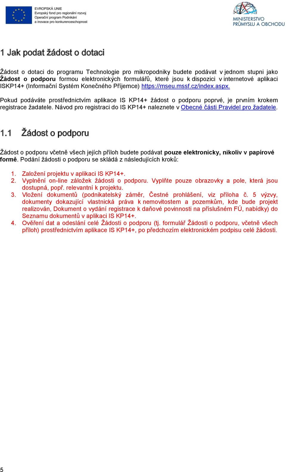 Pokud podáváte prostřednictvím aplikace IS KP14+ žádost o podporu poprvé, je prvním krokem registrace žadatele. Návod pro registraci do IS KP14+ naleznete v Obecné části Pravidel pro žadatele. 1.