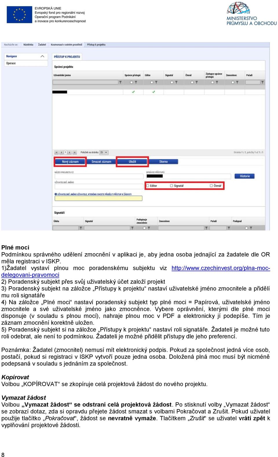 org/plna-mocdelegovani-pravomoci 2) Poradenský subjekt přes svůj uživatelský účet založí projekt 3) Poradenský subjekt na záložce Přístupy k projektu nastaví uživatelské jméno zmocnitele a přidělí mu