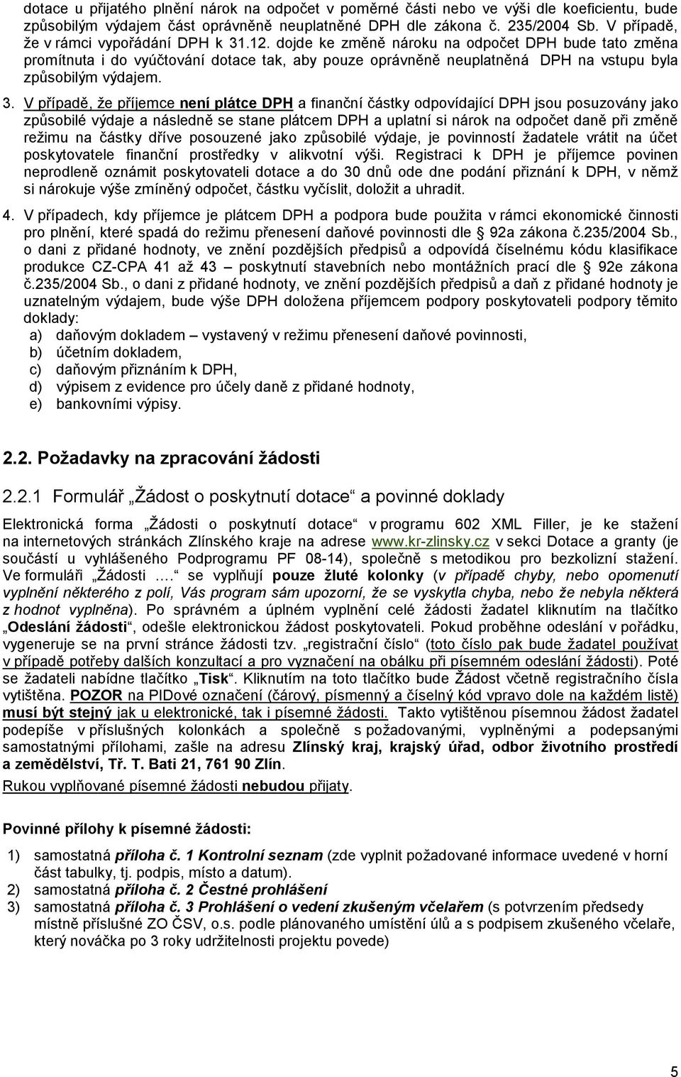 dojde ke změně nároku na odpočet DPH bude tato změna promítnuta i do vyúčtování dotace tak, aby pouze oprávněně neuplatněná DPH na vstupu byla způsobilým výdajem. 3.