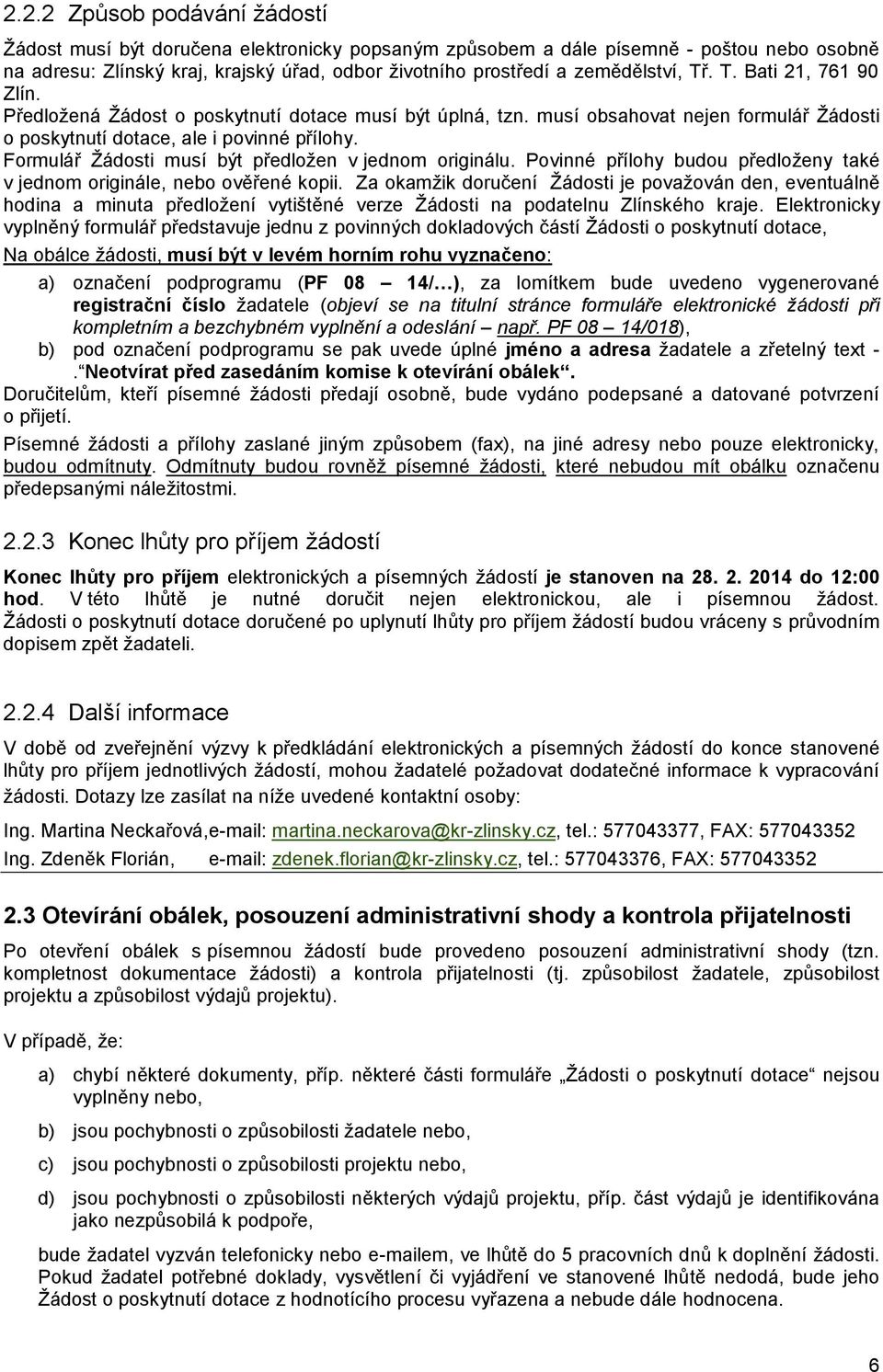 Formulář Žádosti musí být předložen v jednom originálu. Povinné přílohy budou předloženy také v jednom originále, nebo ověřené kopii.