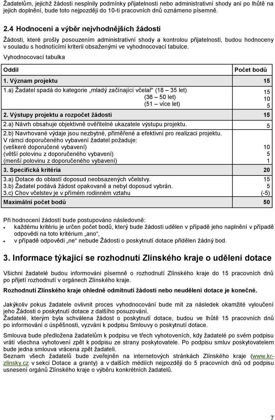 vyhodnocovací tabulce. Vyhodnocovací tabulka Oddíl Počet bodů 1. Význam projektu 15 1.a) Žadatel spadá do kategorie mladý začínající včelař (18 35 let) (36 50 let) (51 více let) 2.