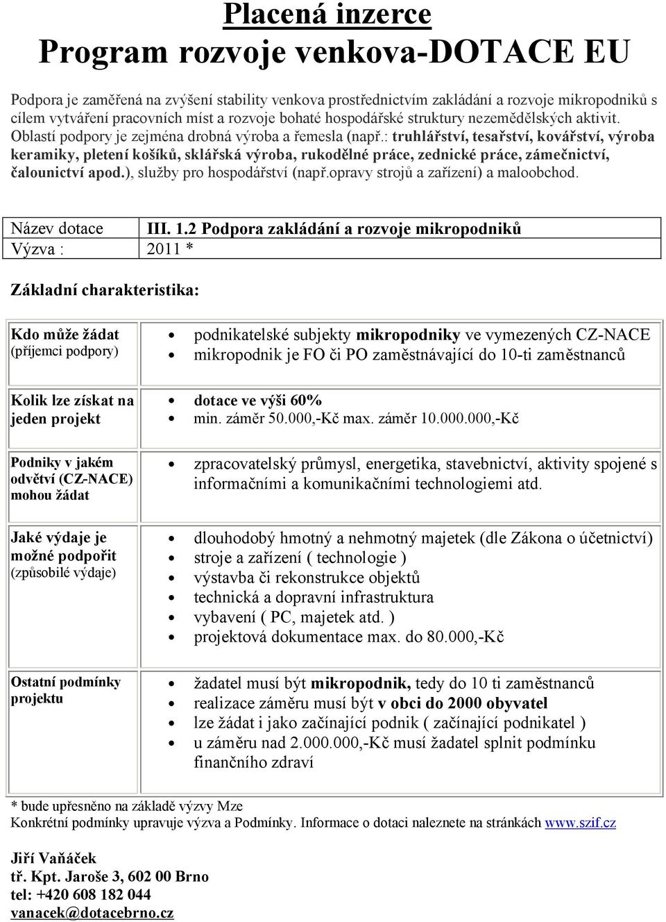 : truhlářství, tesařství, kovářství, výroba keramiky, pletení košíků, sklářská výroba, rukodělné práce, zednické práce, zámečnictví, čalounictví apod.), služby pro hospodářství (např.