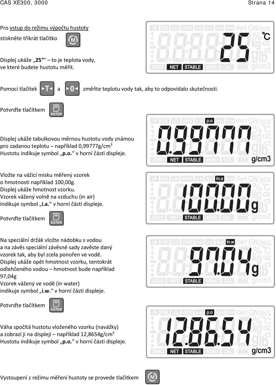 Potvrďte tlačítkem Displej ukáže tabulkovou měrnou hustotu vody známou pro zadanou teplotu například 0,99777g/cm 3 Hustotu indikuje symbol p.o. v horní části displeje.