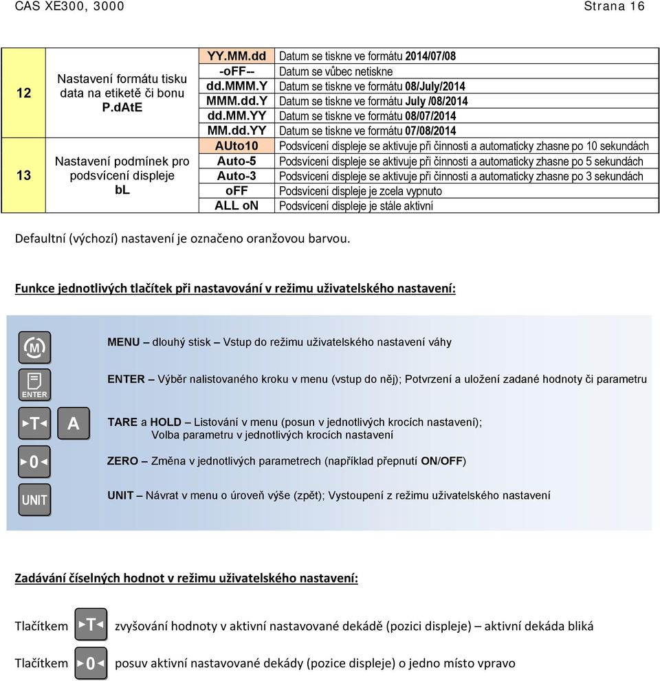 dd.YY Datum se tiskne ve formátu 07/08/2014 Uto10 Podsvícení displeje se aktivuje při činnosti a automaticky zhasne po 10 sekundách uto-5 Podsvícení displeje se aktivuje při činnosti a automaticky