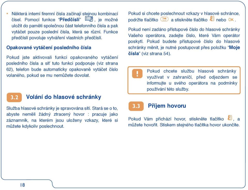 Opakované vytáčení posledního čísla Pokud jste aktivovali funkci opakovaného vytáãení posledního ãísla a síè tuto funkci podporuje (viz strana 62), telefon bude automaticky opakovanû vytáãet ãíslo