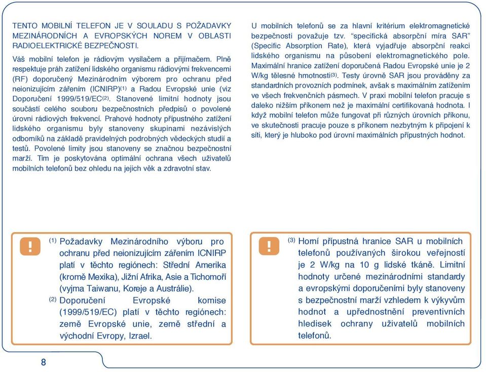 1999/519/EC (2). Stanovené limitní hodnoty jsou souãástí celého souboru bezpeãnostních pfiedpisû o povolené ùrovni rádiových frekvencí.