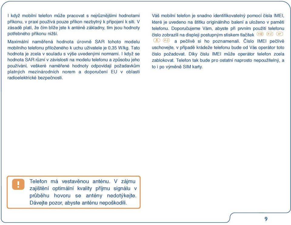 Maximální namûfiená hodnota ùrovnû SAR tohoto modelu mobilního telefonu pfiiloženého k uchu uživatele je 0,35 W/kg. Tato hodnota je zcela v souladu s výše uvedenými normami.