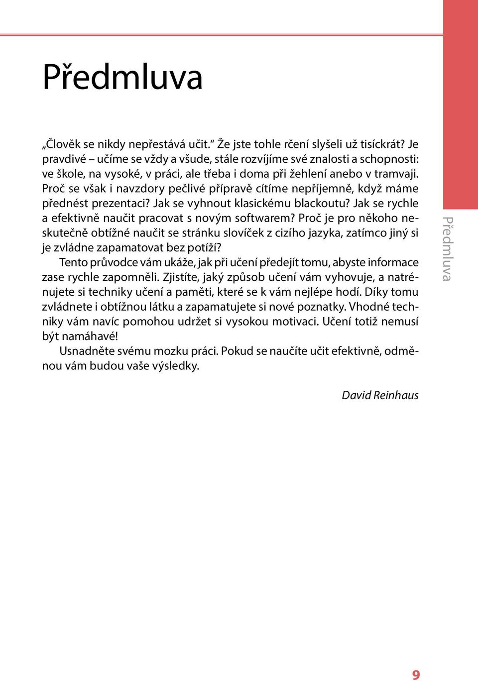 Proč se však i navzdory pečlivé přípravě cítíme nepříjemně, když máme přednést prezentaci? Jak se vyhnout klasickému blackoutu? Jak se rychle a efektivně naučit pracovat s novým softwarem?