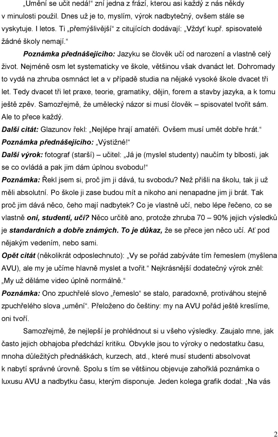 Nejméně osm let systematicky ve škole, většinou však dvanáct let. Dohromady to vydá na zhruba osmnáct let a v případě studia na nějaké vysoké škole dvacet tři let.