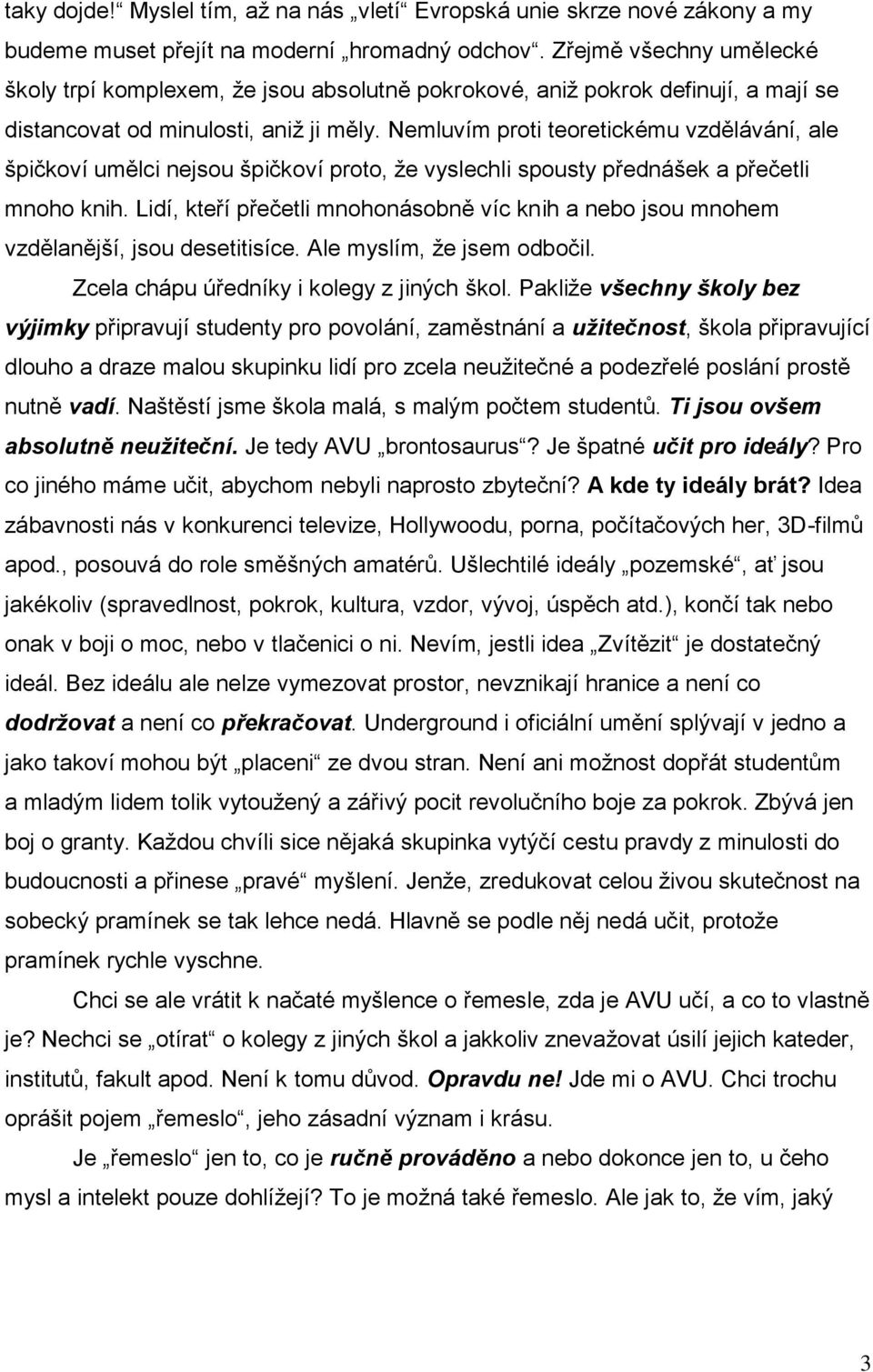 Nemluvím proti teoretickému vzdělávání, ale špičkoví umělci nejsou špičkoví proto, že vyslechli spousty přednášek a přečetli mnoho knih.