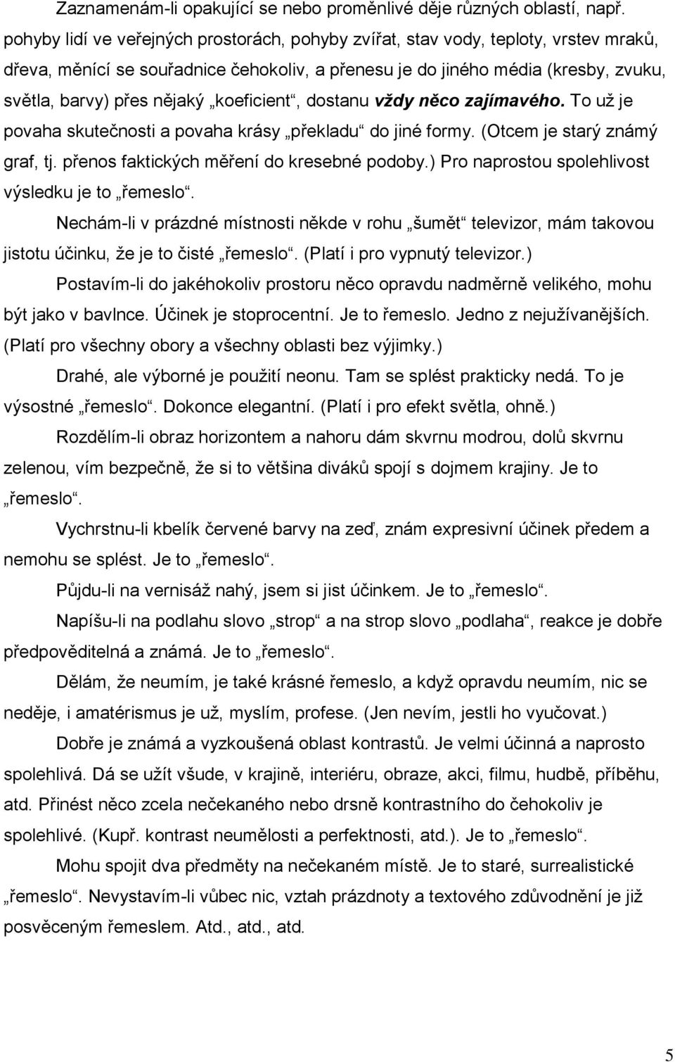 koeficient, dostanu vždy něco zajímavého. To už je povaha skutečnosti a povaha krásy překladu do jiné formy. (Otcem je starý známý graf, tj. přenos faktických měření do kresebné podoby.