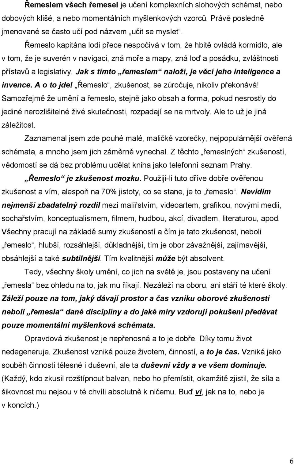 Jak s tímto řemeslem naloží, je věcí jeho inteligence a invence. A o to jde! Řemeslo, zkušenost, se zúročuje, nikoliv překonává!