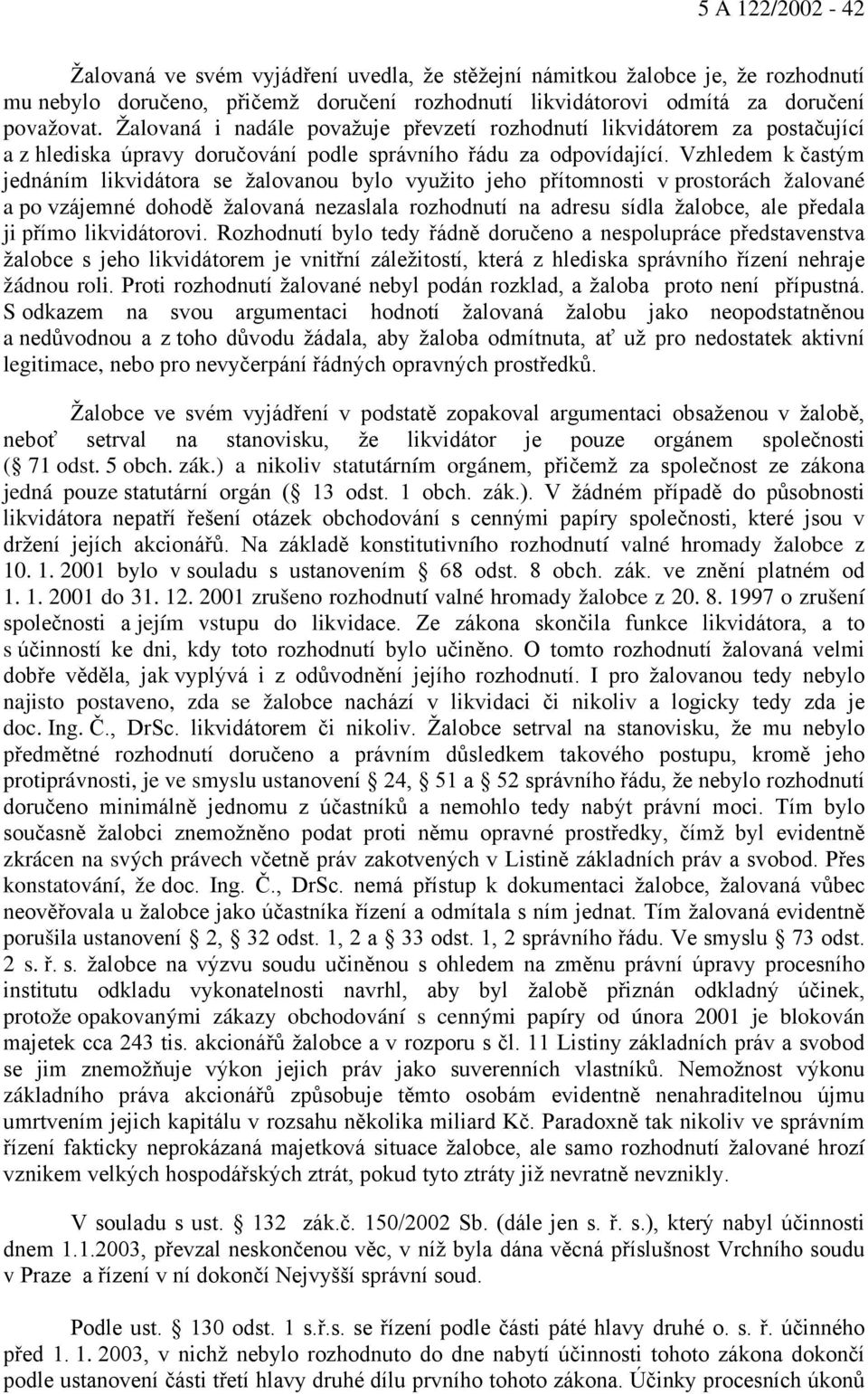 Vzhledem k častým jednáním likvidátora se žalovanou bylo využito jeho přítomnosti v prostorách žalované a po vzájemné dohodě žalovaná nezaslala rozhodnutí na adresu sídla žalobce, ale předala ji