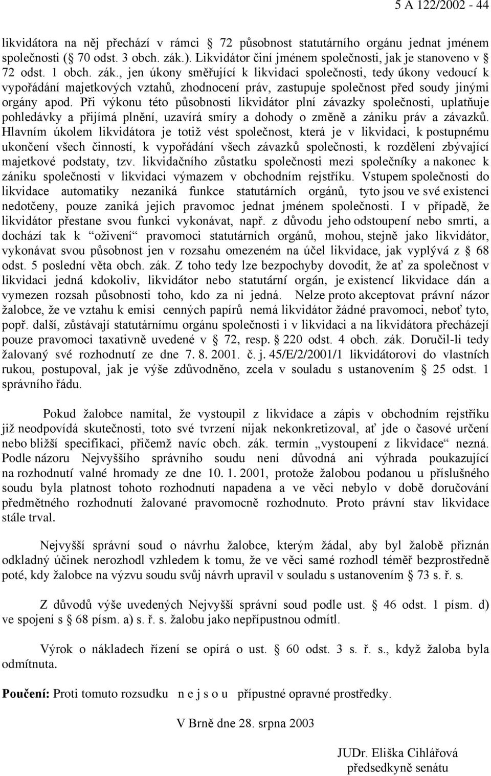 Při výkonu této působnosti likvidátor plní závazky společnosti, uplatňuje pohledávky a přijímá plnění, uzavírá smíry a dohody o změně a zániku práv a závazků.