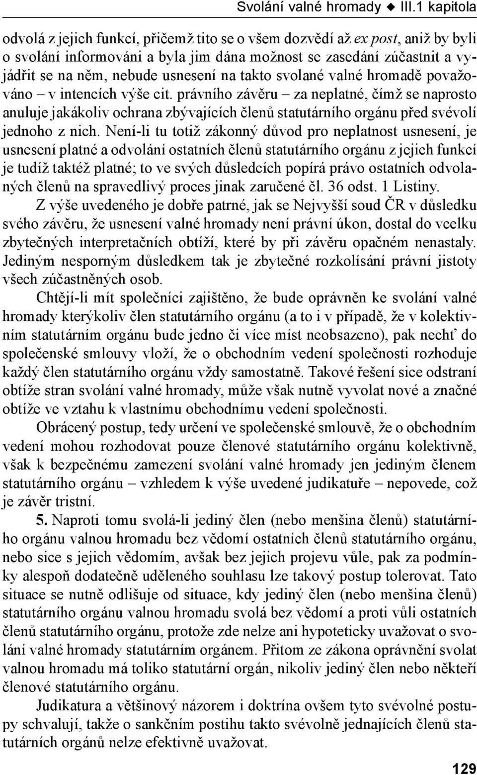 takto svolané valné hromadě považováno v intencích výše cit. právního závěru za neplatné, čímž se naprosto anuluje jakákoliv ochrana zbývajících členů statutárního orgánu před svévolí jednoho z nich.