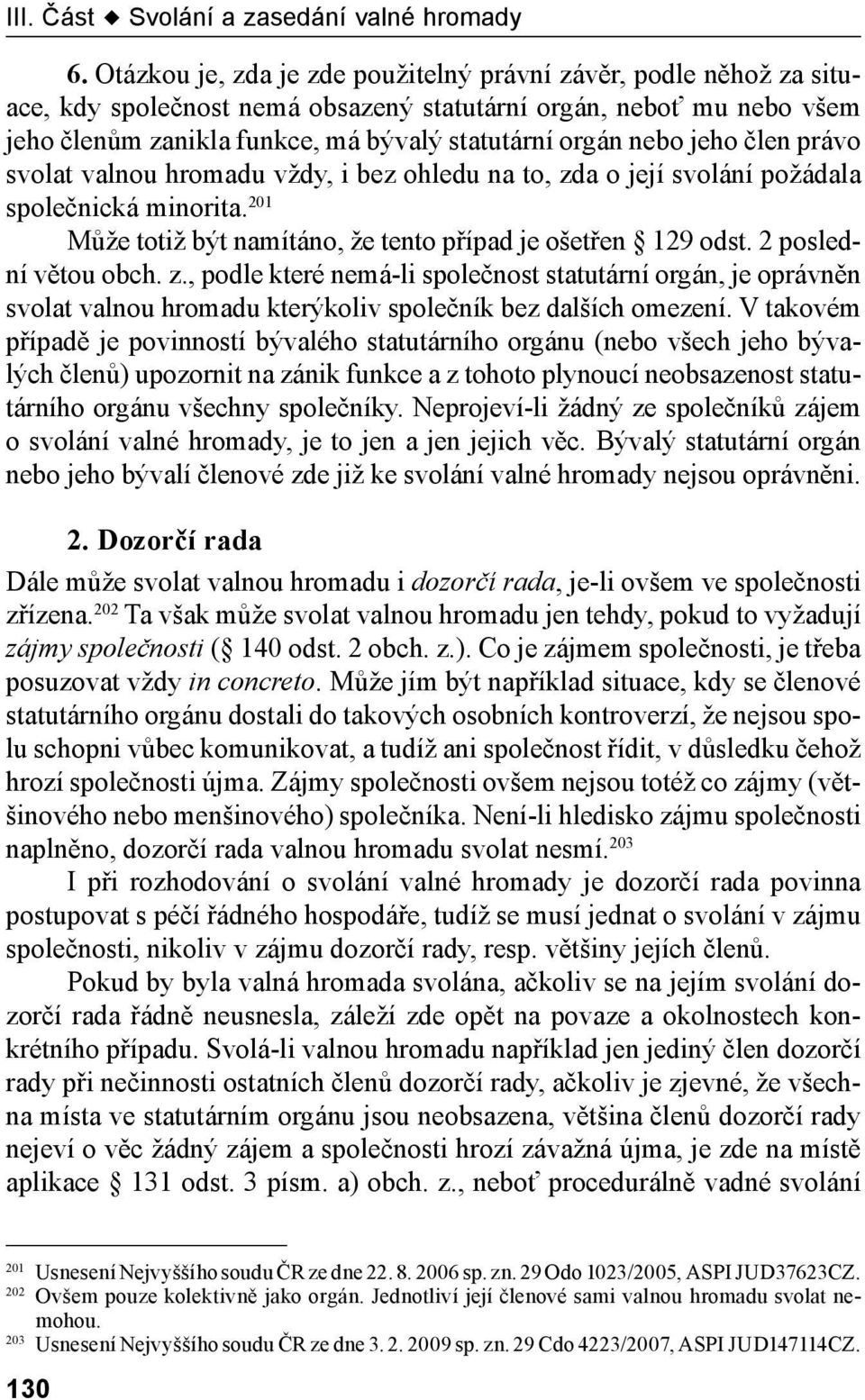 jeho člen právo svolat valnou hromadu vždy, i bez ohledu na to, zda o její svolání požádala společnická minorita. 201 Může totiž být namítáno, že tento případ je ošetřen 129 odst.