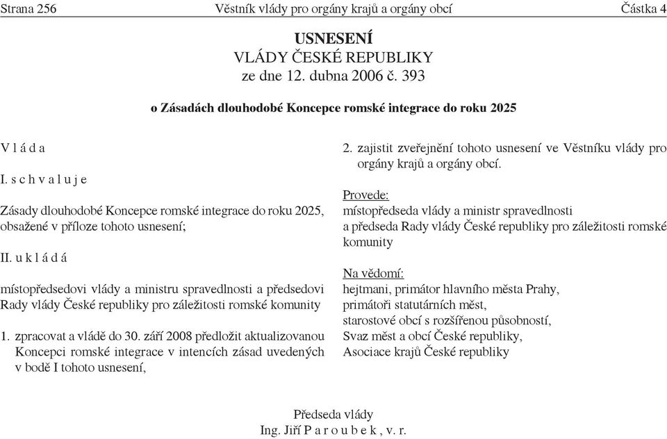 u k l á d á místopředsedovi vlády a ministru spravedlnosti a předsedovi Rady vlády České republiky pro záležitosti romské komunity 1. zpracovat a vládě do 30.