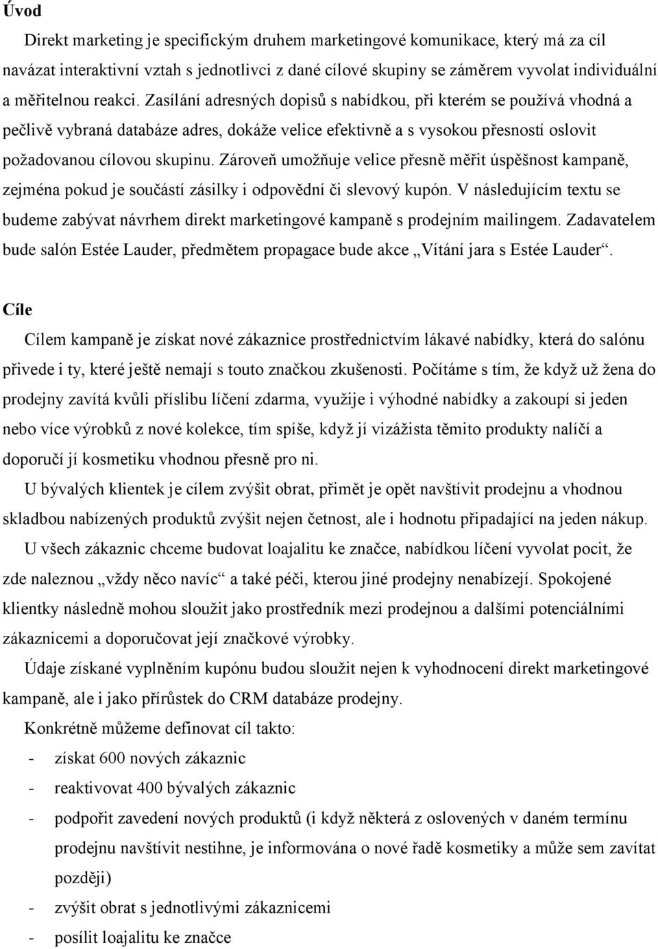 Zároveň umožňuje velice přesně měřit úspěšnost kampaně, zejména pokud je součástí zásilky i odpovědní či slevový kupón.